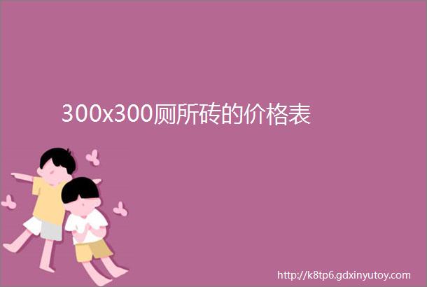 300x300厕所砖的价格表