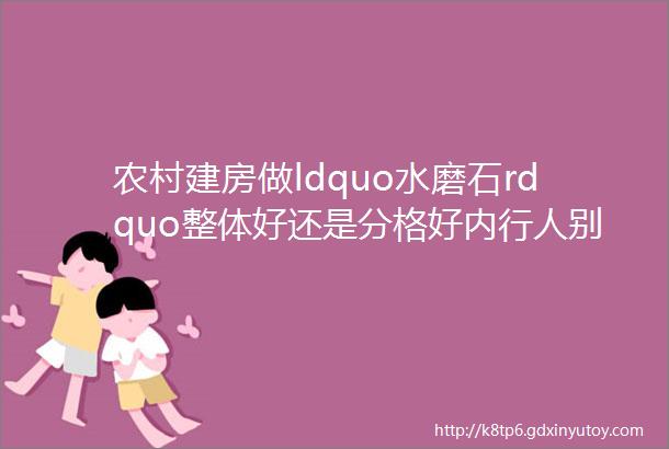 农村建房做ldquo水磨石rdquo整体好还是分格好内行人别再被忽悠了