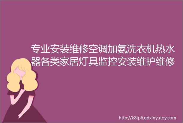 专业安装维修空调加氨洗衣机热水器各类家居灯具监控安装维护维修