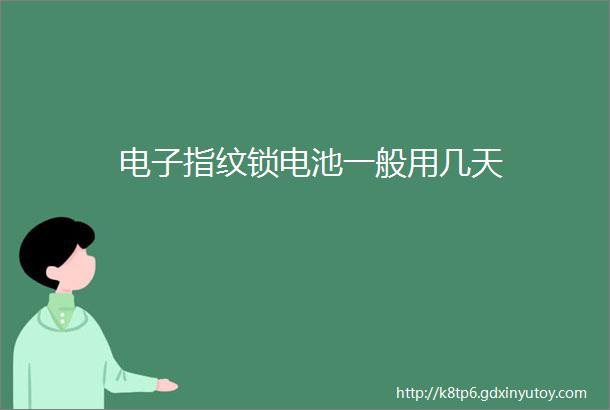 电子指纹锁电池一般用几天