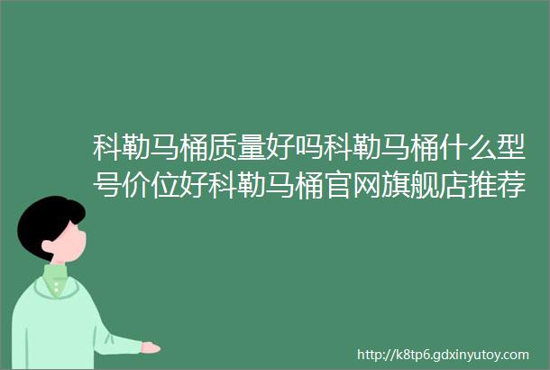 科勒马桶质量好吗科勒马桶什么型号价位好科勒马桶官网旗舰店推荐2024