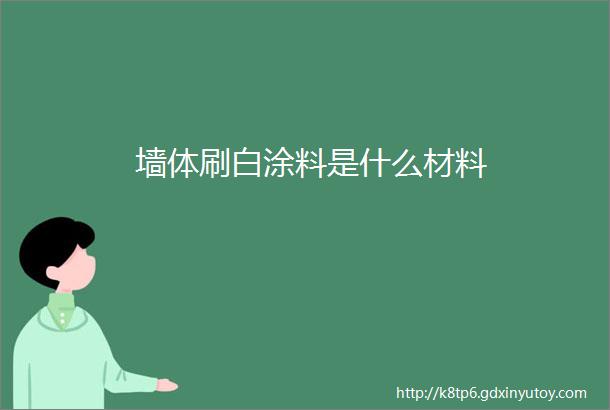 墙体刷白涂料是什么材料