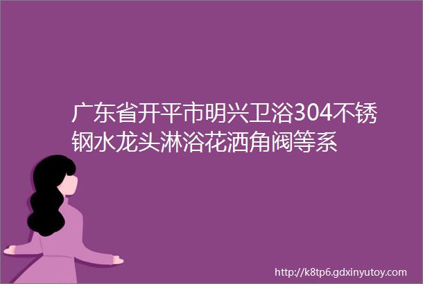 广东省开平市明兴卫浴304不锈钢水龙头淋浴花洒角阀等系