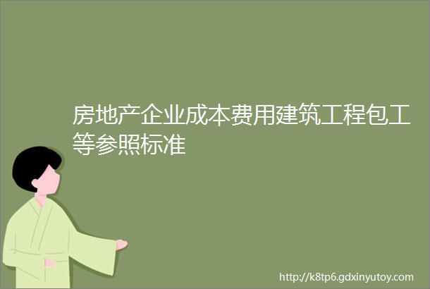 房地产企业成本费用建筑工程包工等参照标准