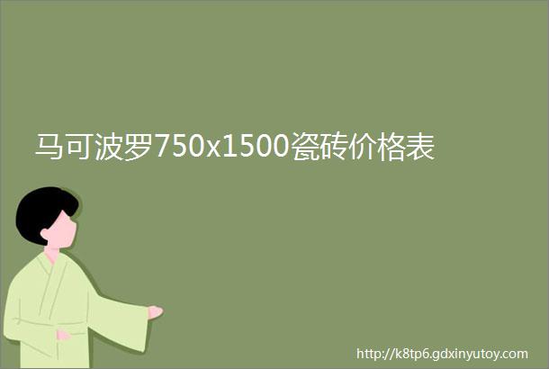 马可波罗750x1500瓷砖价格表