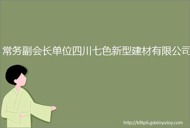 常务副会长单位四川七色新型建材有限公司