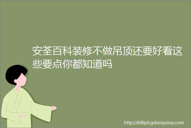 安荃百科装修不做吊顶还要好看这些要点你都知道吗