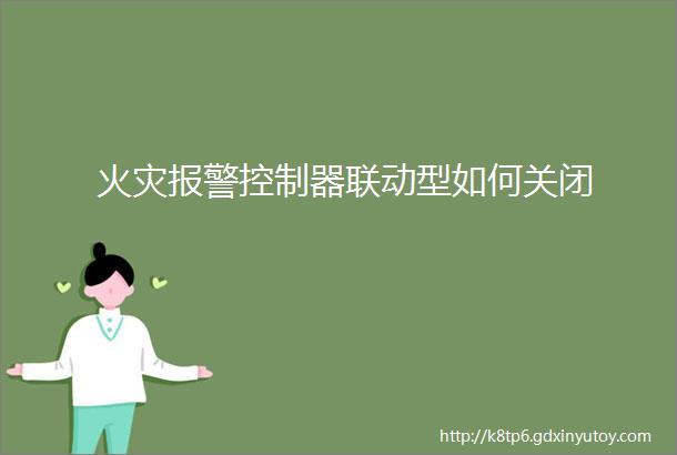 火灾报警控制器联动型如何关闭