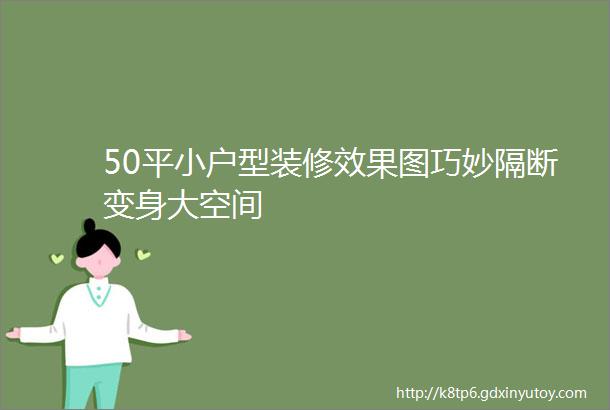 50平小户型装修效果图巧妙隔断变身大空间