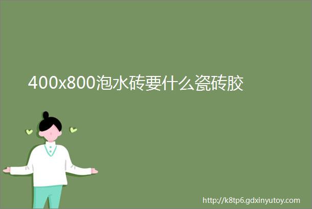 400x800泡水砖要什么瓷砖胶