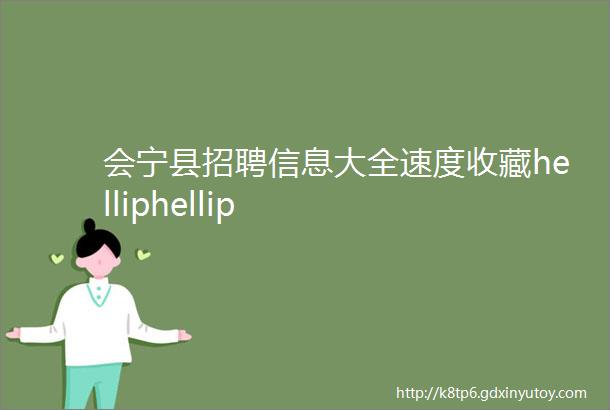 会宁县招聘信息大全速度收藏helliphellip