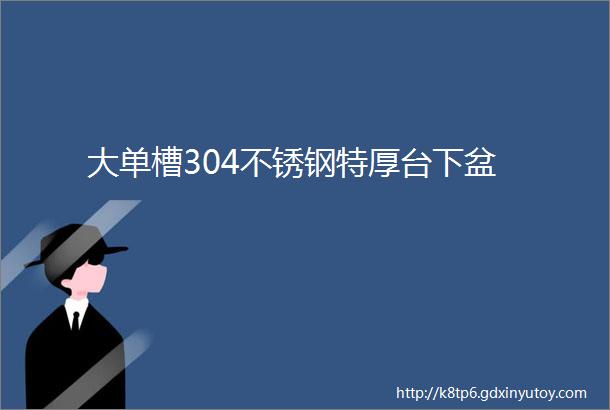 大单槽304不锈钢特厚台下盆