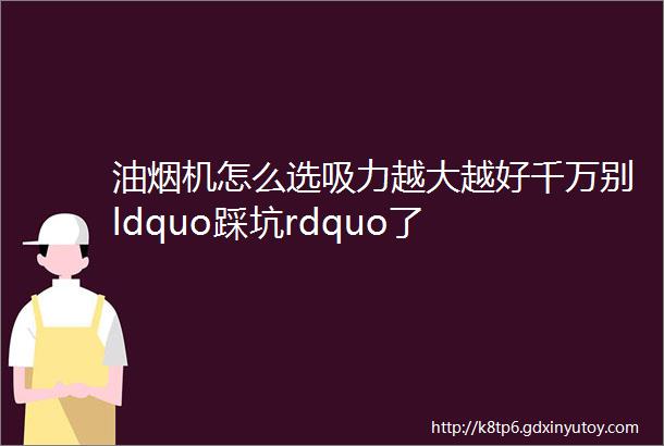 油烟机怎么选吸力越大越好千万别ldquo踩坑rdquo了