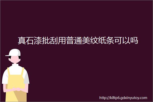 真石漆批刮用普通美纹纸条可以吗