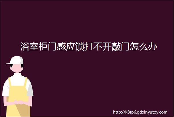 浴室柜门感应锁打不开敲门怎么办