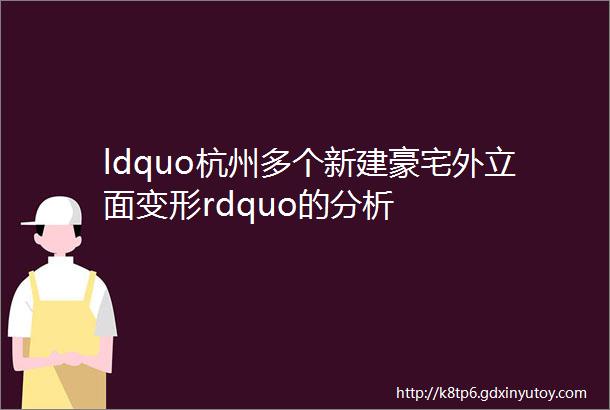 ldquo杭州多个新建豪宅外立面变形rdquo的分析