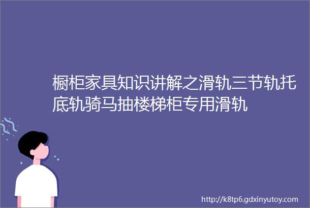 橱柜家具知识讲解之滑轨三节轨托底轨骑马抽楼梯柜专用滑轨