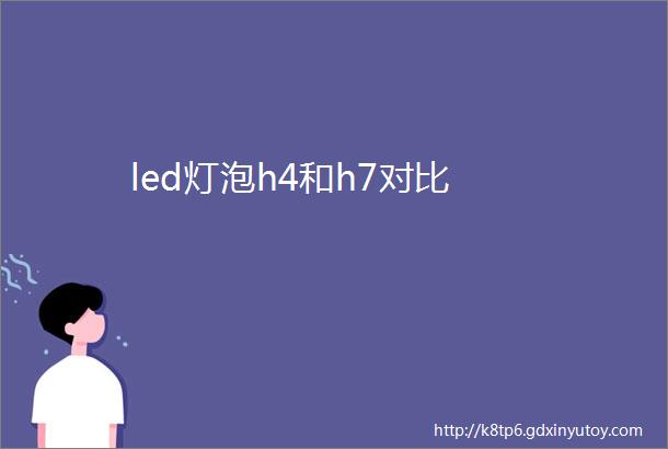 led灯泡h4和h7对比