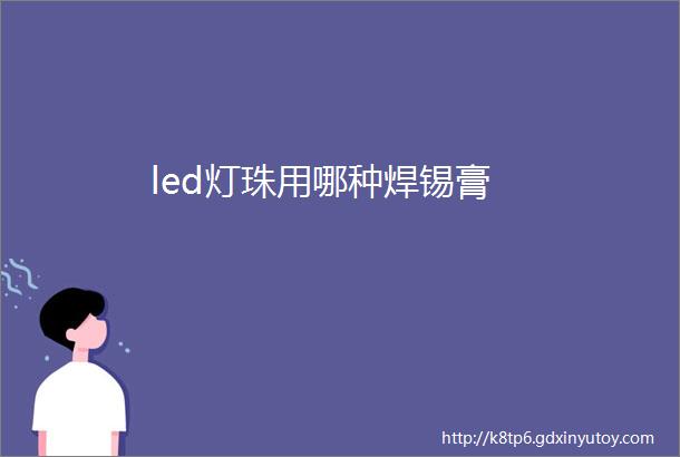 led灯珠用哪种焊锡膏