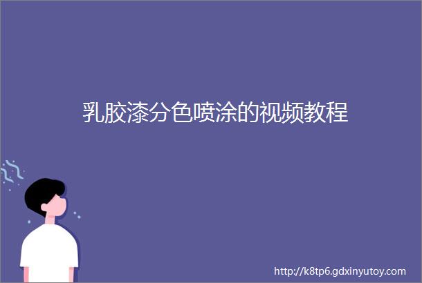 乳胶漆分色喷涂的视频教程