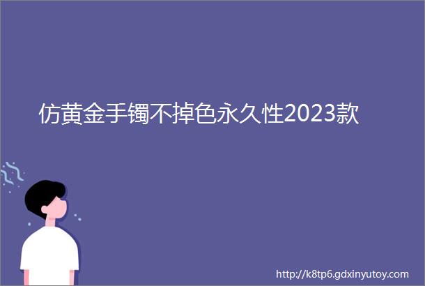 仿黄金手镯不掉色永久性2023款