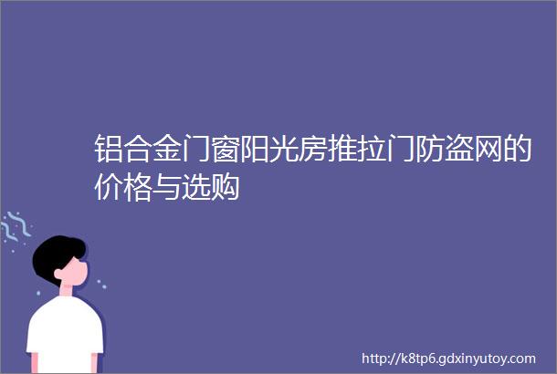 铝合金门窗阳光房推拉门防盗网的价格与选购