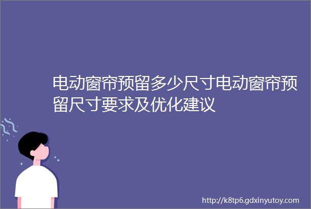 电动窗帘预留多少尺寸电动窗帘预留尺寸要求及优化建议