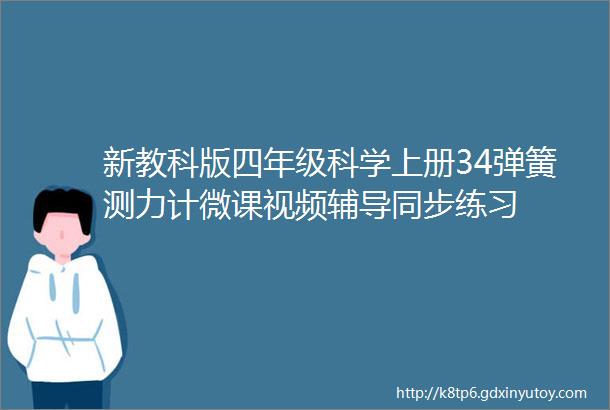 新教科版四年级科学上册34弹簧测力计微课视频辅导同步练习