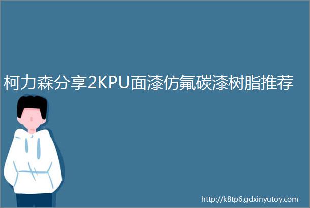 柯力森分享2KPU面漆仿氟碳漆树脂推荐