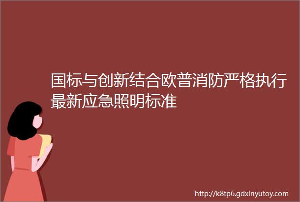 国标与创新结合欧普消防严格执行最新应急照明标准