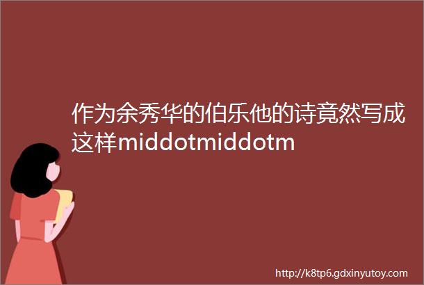 作为余秀华的伯乐他的诗竟然写成这样middotmiddotmiddotmiddotmiddotmiddot