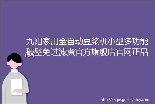 九阳家用全自动豆浆机小型多功能破壁免过滤煮官方旗舰店官网正品价格249元券后价159元