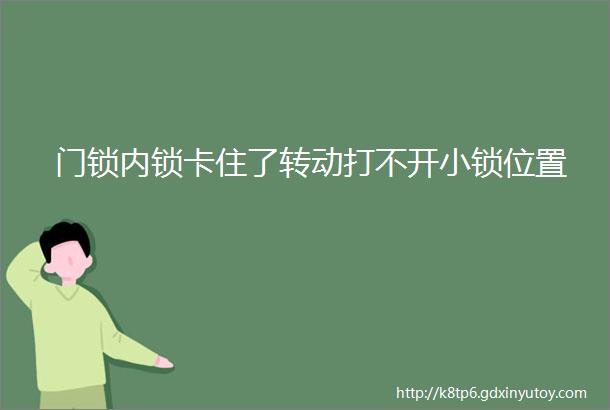 门锁内锁卡住了转动打不开小锁位置