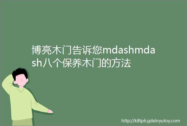 博亮木门告诉您mdashmdash八个保养木门的方法