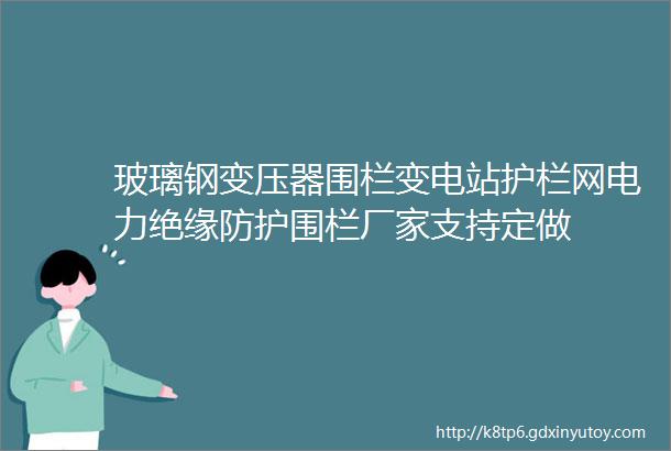 玻璃钢变压器围栏变电站护栏网电力绝缘防护围栏厂家支持定做